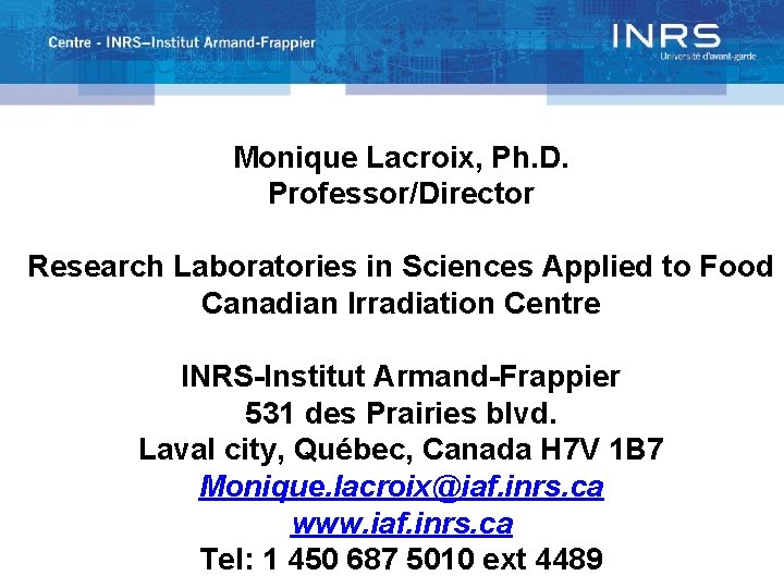 Monique Lacroix, Ph. D. Professor/Director Research Laboratories in Sciences Applied to Food Canadian Irradiation