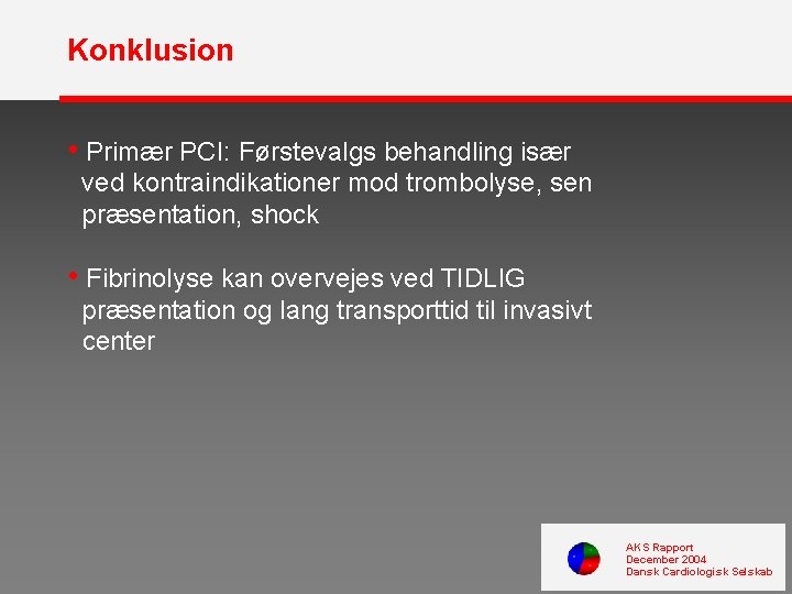 Konklusion • Primær PCI: Førstevalgs behandling især ved kontraindikationer mod trombolyse, sen præsentation, shock