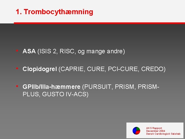 1. Trombocythæmning • ASA (ISIS 2, RISC, og mange andre) • Clopidogrel (CAPRIE, CURE,