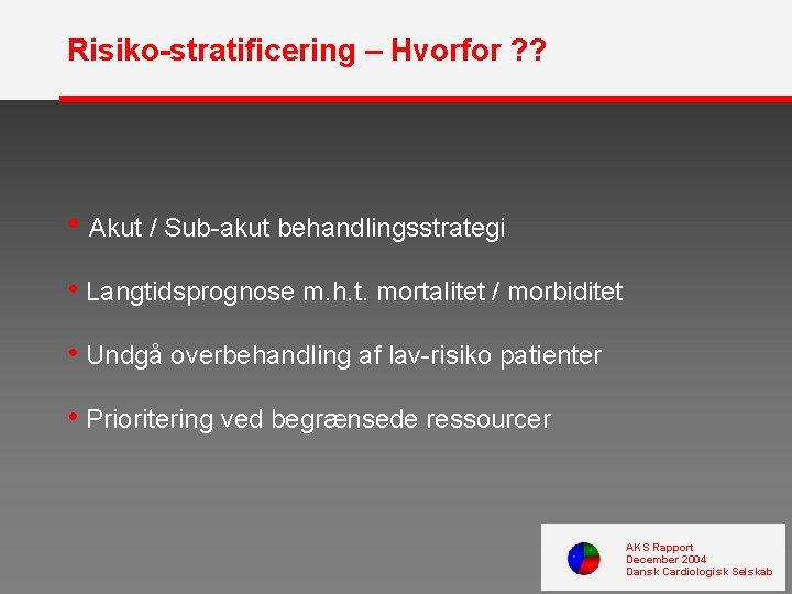 Risiko-stratificering – Hvorfor ? ? • Akut / Sub-akut behandlingsstrategi • Langtidsprognose m. h.