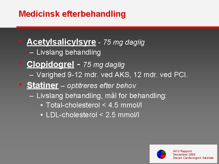 Medicinsk efterbehandling • Acetylsalicylsyre - 75 mg daglig – Livslang behandling • Clopidogrel -