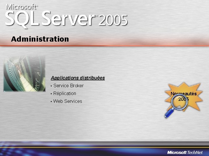 Administration Applications distribuées • Service Broker • Réplication • Web Services Nouveautés 2005 