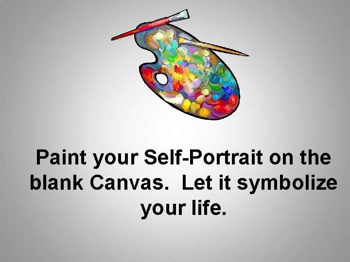 Paint your Self-Portrait on the blank Canvas. Let it symbolize your life. 