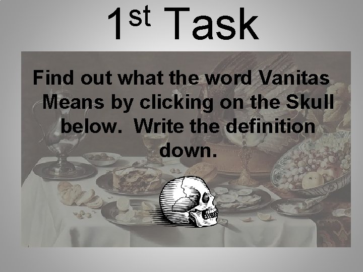 st 1 Task Find out what the word Vanitas Means by clicking on the