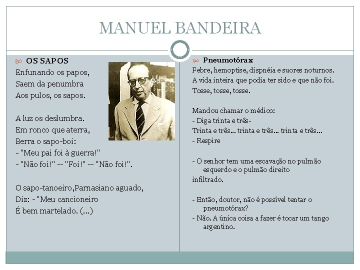 MANUEL BANDEIRA OS SAPOS Pneumotórax Enfunando os papos, Saem da penumbra Aos pulos, os