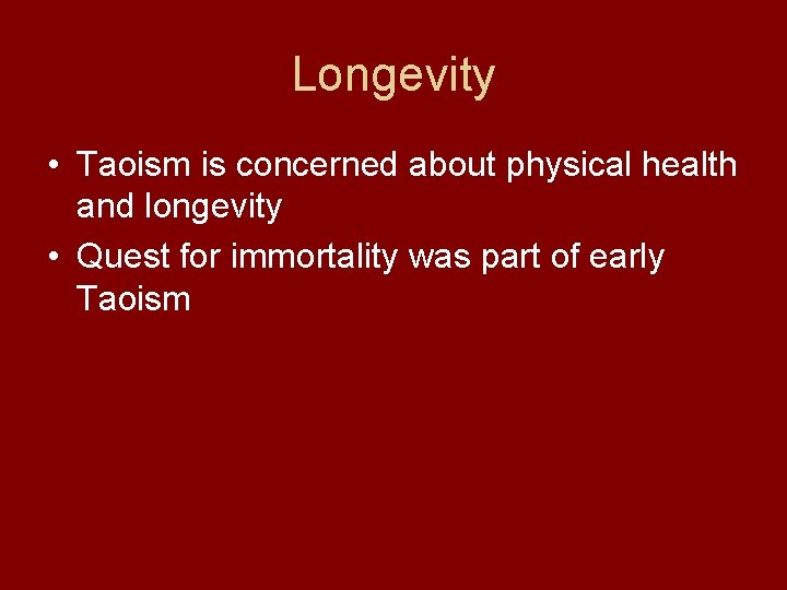 Longevity • Taoism is concerned about physical health and longevity • Quest for immortality