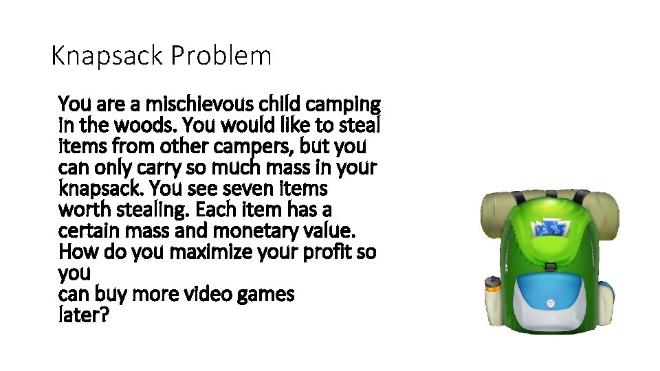 Knapsack Problem You are a mischievous child camping in the woods. You would like