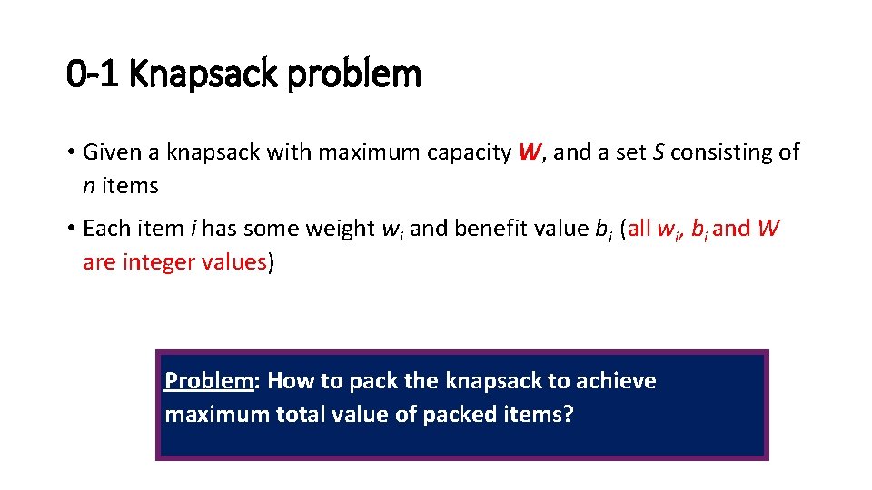 0 -1 Knapsack problem • Given a knapsack with maximum capacity W, and a