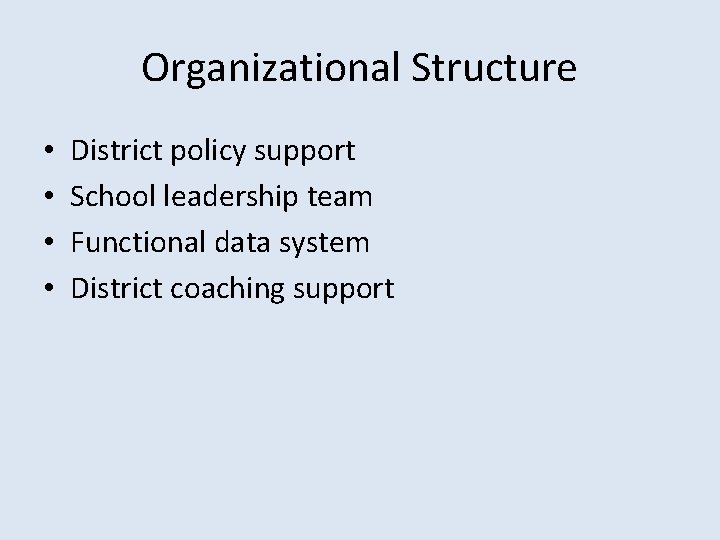 Organizational Structure • • District policy support School leadership team Functional data system District