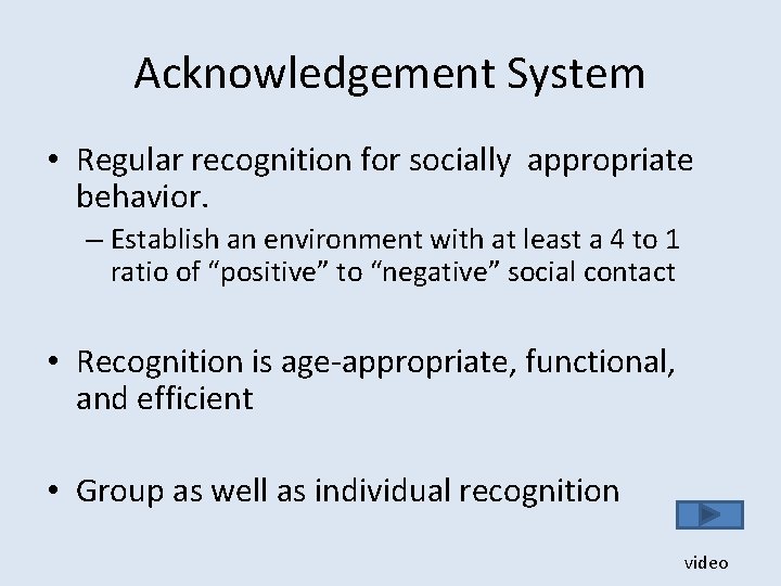 Acknowledgement System • Regular recognition for socially appropriate behavior. – Establish an environment with