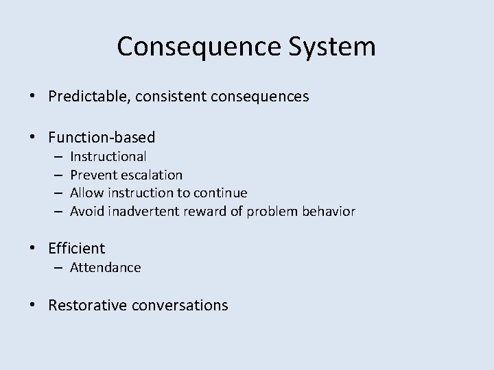 Consequence System • Predictable, consistent consequences • Function-based – – Instructional Prevent escalation Allow