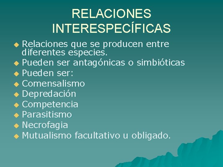 RELACIONES INTERESPECÍFICAS Relaciones que se producen entre diferentes especies. u Pueden ser antagónicas o