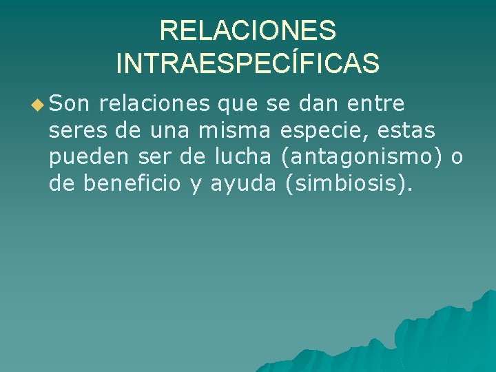 RELACIONES INTRAESPECÍFICAS u Son relaciones que se dan entre seres de una misma especie,