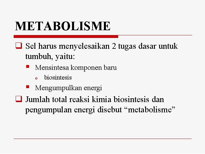 METABOLISME q Sel harus menyelesaikan 2 tugas dasar untuk tumbuh, yaitu: § Mensintesa komponen