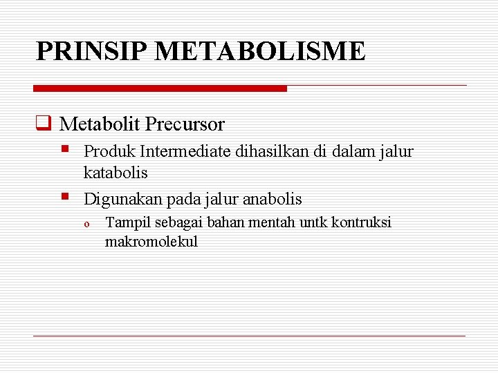 PRINSIP METABOLISME q Metabolit Precursor § § Produk Intermediate dihasilkan di dalam jalur katabolis