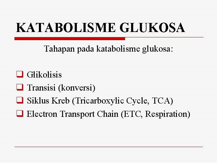 KATABOLISME GLUKOSA Tahapan pada katabolisme glukosa: q q Glikolisis Transisi (konversi) Siklus Kreb (Tricarboxylic