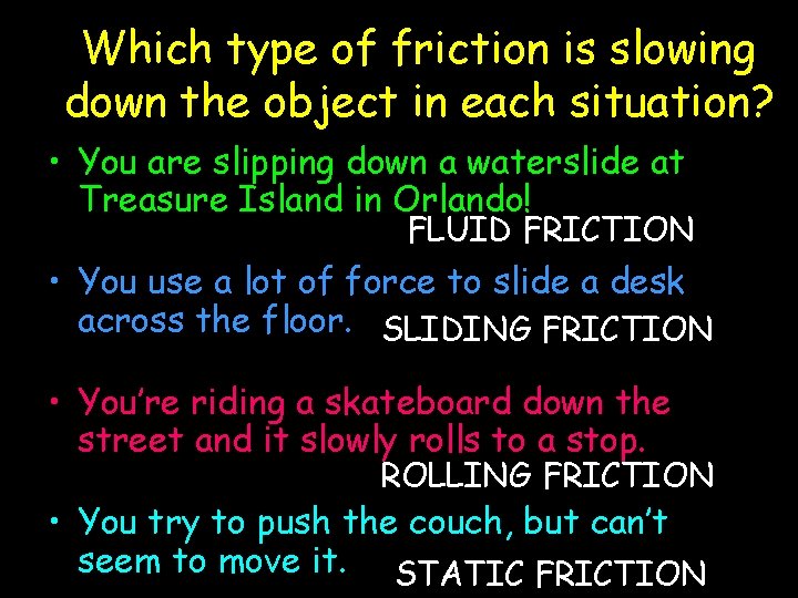 Which type of friction is slowing down the object in each situation? • You