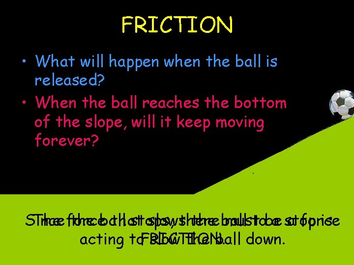 FRICTION • What will happen when the ball is released? • When the ball