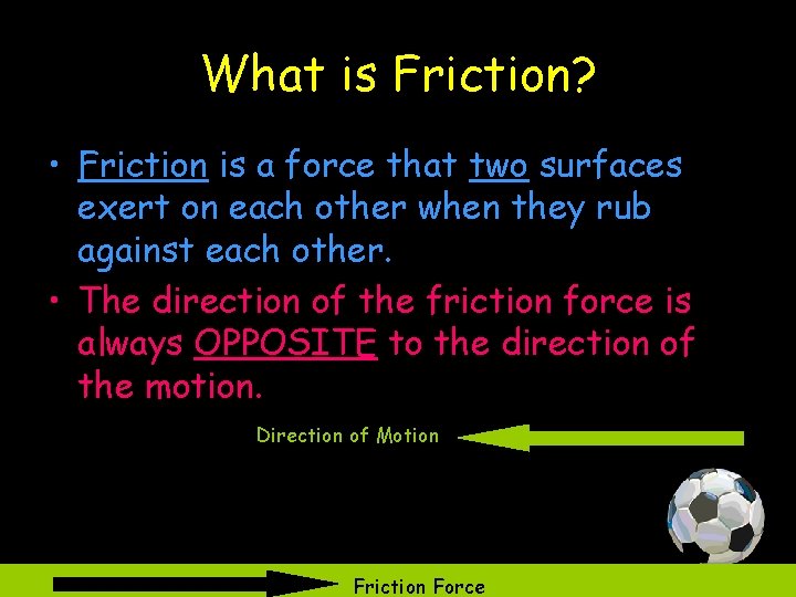 What is Friction? • Friction is a force that two surfaces exert on each