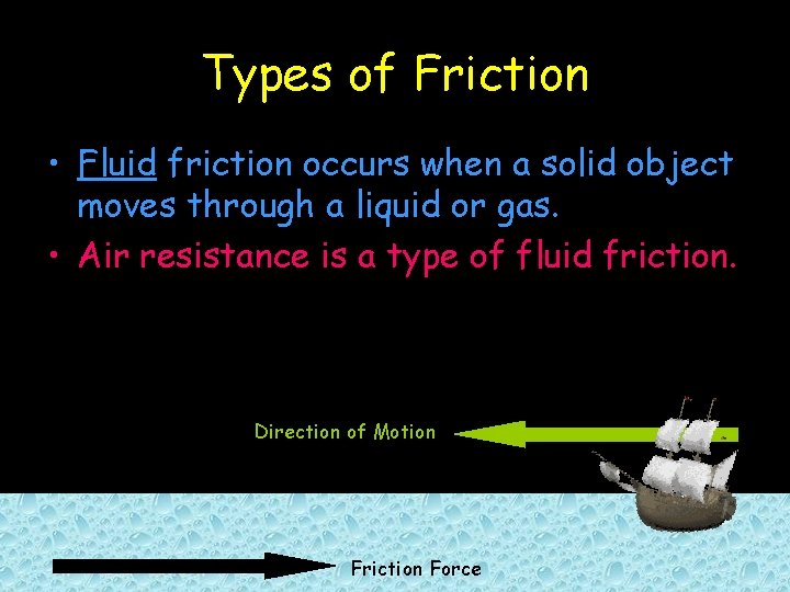 Types of Friction • Fluid friction occurs when a solid object moves through a