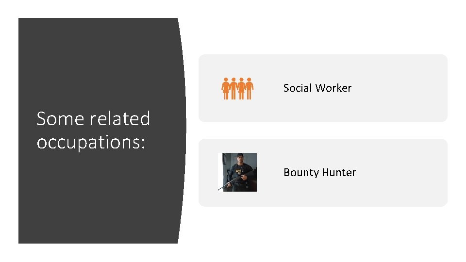 Social Worker Some related occupations: Bounty Hunter 