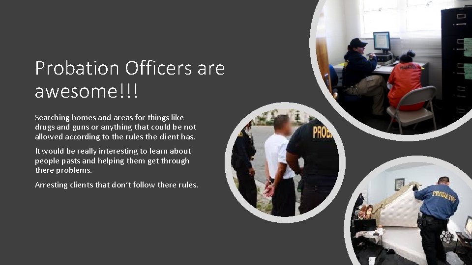 Probation Officers are awesome!!! Searching homes and areas for things like drugs and guns