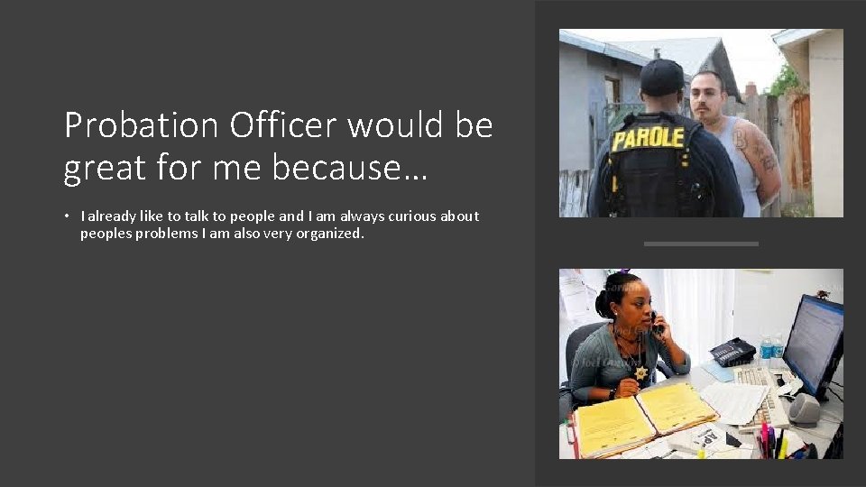 Probation Officer would be great for me because… • I already like to talk