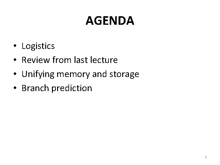 AGENDA • • Logistics Review from last lecture Unifying memory and storage Branch prediction