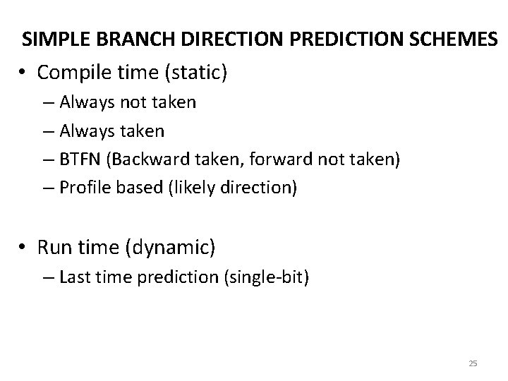 SIMPLE BRANCH DIRECTION PREDICTION SCHEMES • Compile time (static) – Always not taken –