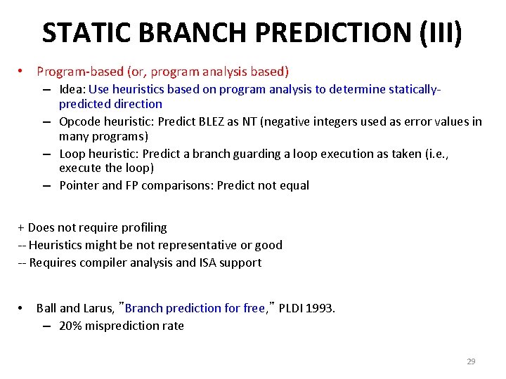 STATIC BRANCH PREDICTION (III) • Program-based (or, program analysis based) – Idea: Use heuristics