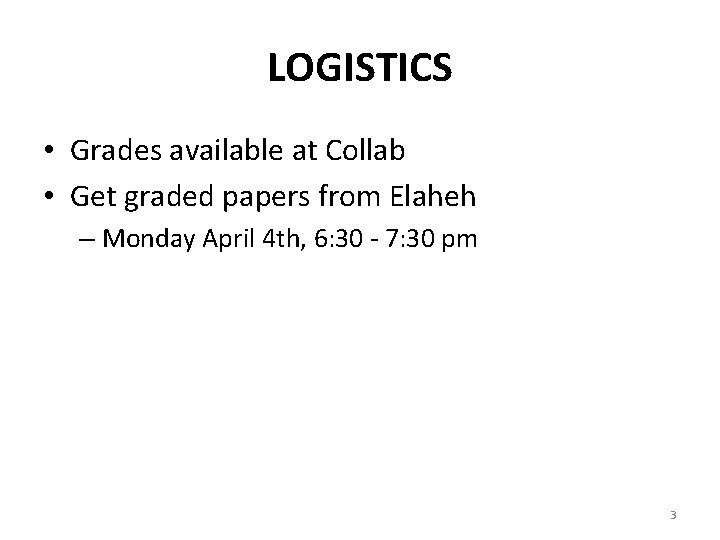 LOGISTICS • Grades available at Collab • Get graded papers from Elaheh – Monday