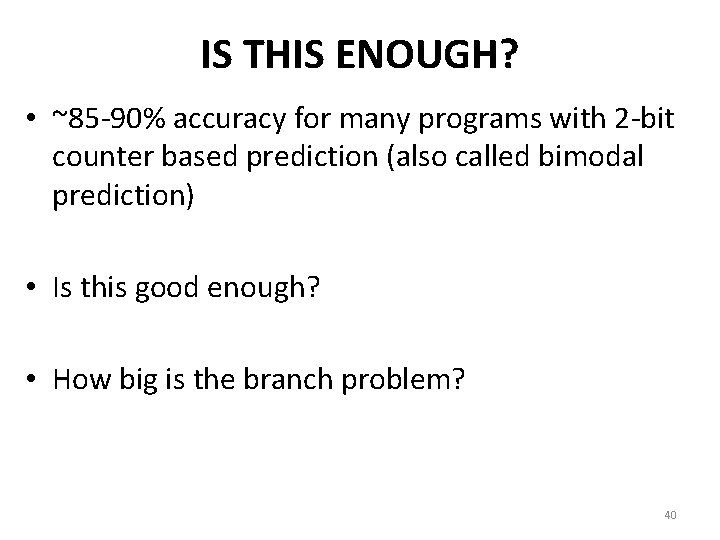 IS THIS ENOUGH? • ~85 -90% accuracy for many programs with 2 -bit counter