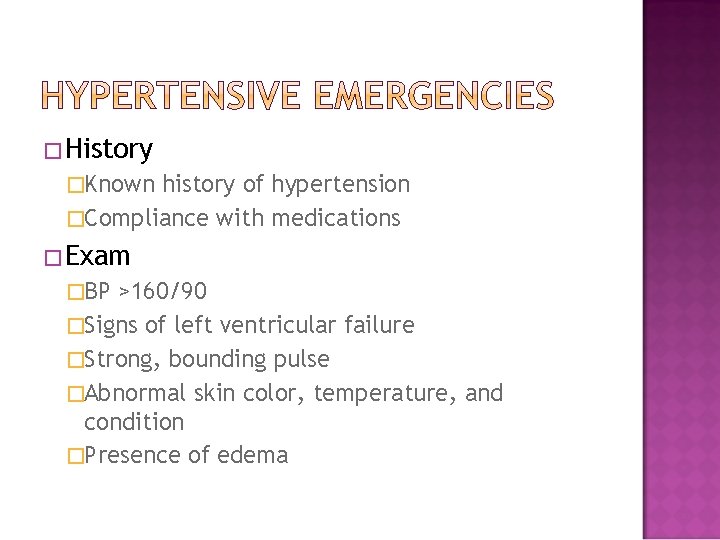 �History �Known history of hypertension �Compliance with medications �Exam �BP >160/90 �Signs of left