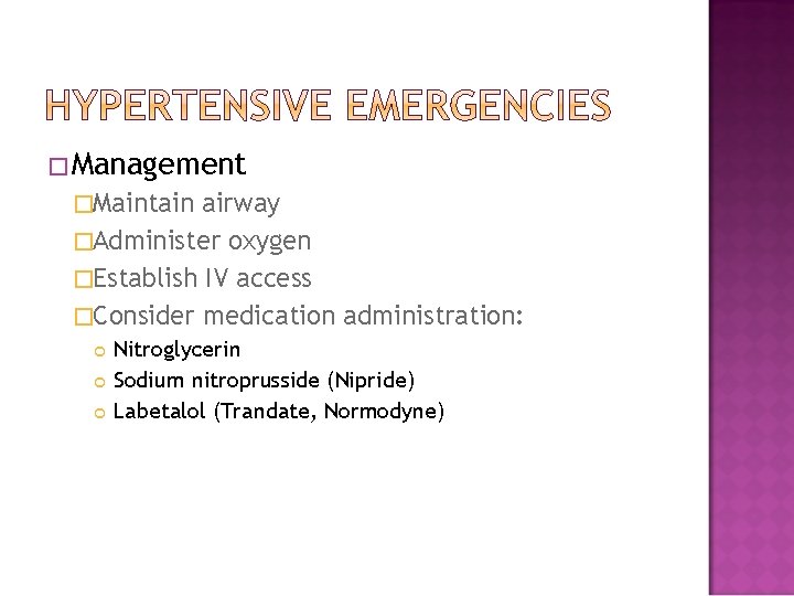�Management �Maintain airway �Administer oxygen �Establish IV access �Consider medication administration: Nitroglycerin Sodium nitroprusside