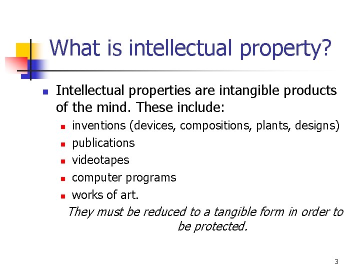 What is intellectual property? n Intellectual properties are intangible products of the mind. These