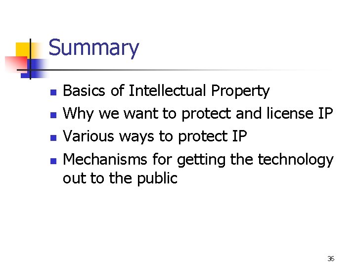 Summary n n Basics of Intellectual Property Why we want to protect and license