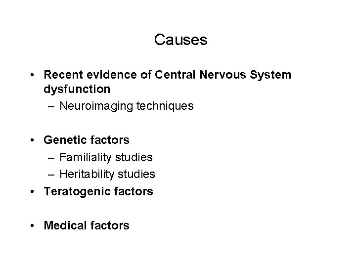 Causes • Recent evidence of Central Nervous System dysfunction – Neuroimaging techniques • Genetic