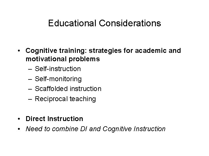 Educational Considerations • Cognitive training: strategies for academic and motivational problems – Self-instruction –