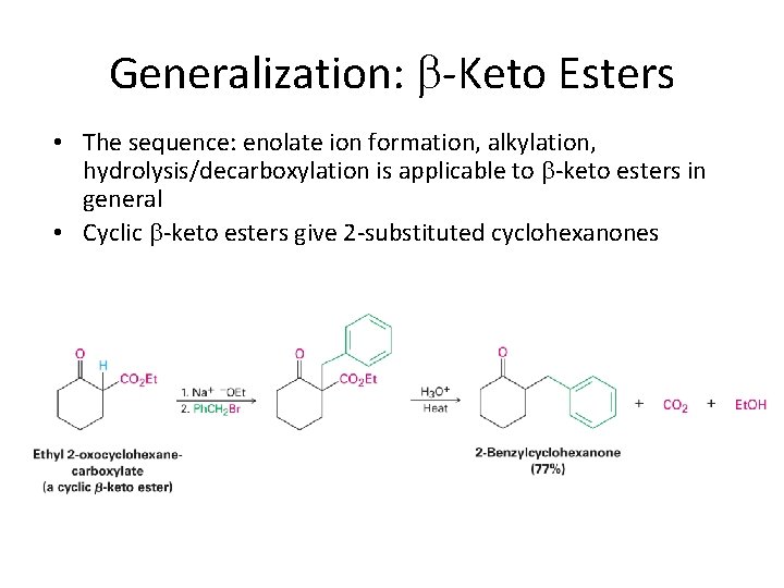 Generalization: -Keto Esters • The sequence: enolate ion formation, alkylation, hydrolysis/decarboxylation is applicable to