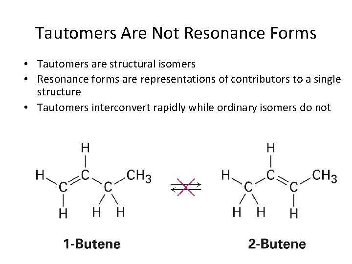 Tautomers Are Not Resonance Forms • Tautomers are structural isomers • Resonance forms are