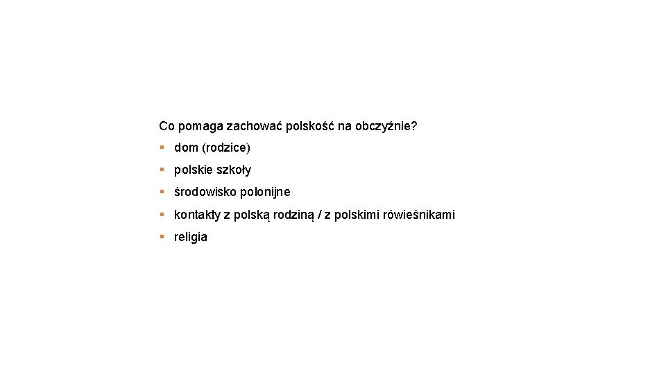 Co pomaga zachować polskość na obczyźnie? § dom (rodzice) § polskie szkoły § środowisko