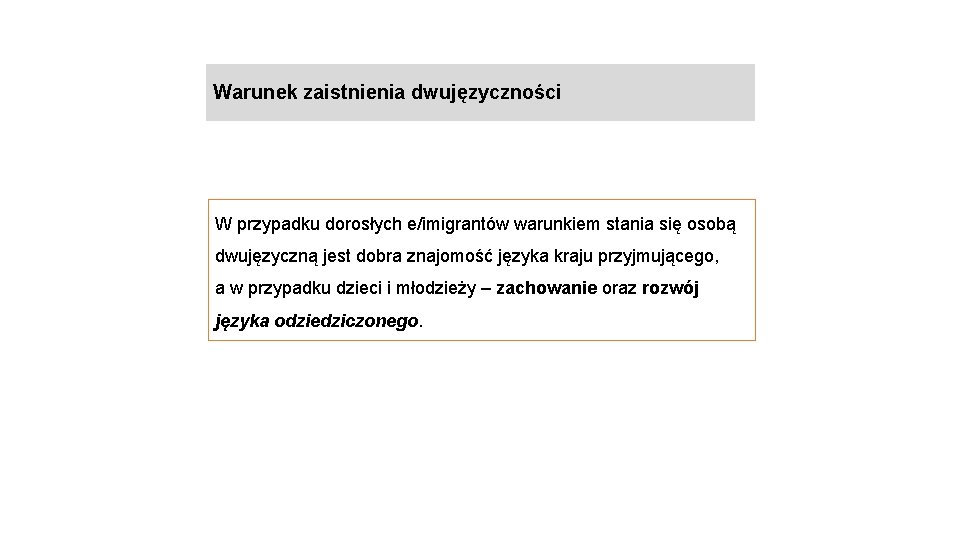 Warunek zaistnienia dwujęzyczności W przypadku dorosłych e/imigrantów warunkiem stania się osobą dwujęzyczną jest dobra