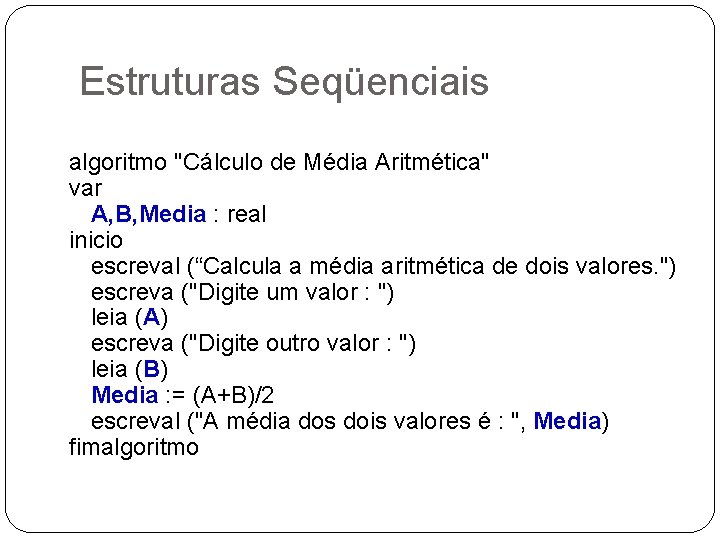 Estruturas Seqüenciais algoritmo "Cálculo de Média Aritmética" var A, B, Media : real inicio