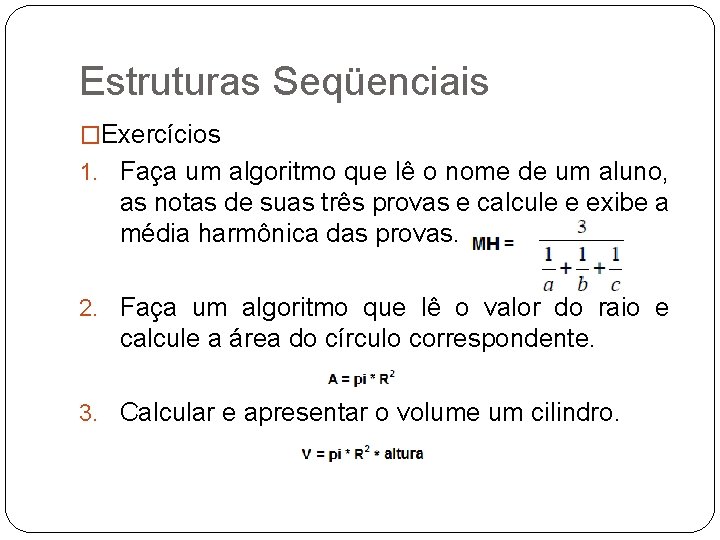 Estruturas Seqüenciais �Exercícios 1. Faça um algoritmo que lê o nome de um aluno,