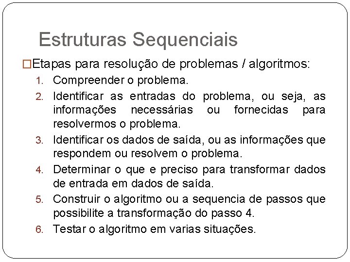 Estruturas Sequenciais �Etapas para resolução de problemas / algoritmos: 1. Compreender o problema. 2.