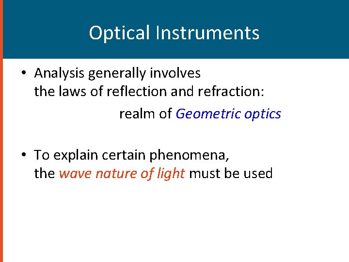 Optical Instruments • Analysis generally involves the laws of reflection and refraction: realm of