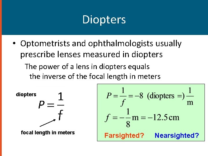 Diopters • Optometrists and ophthalmologists usually prescribe lenses measured in diopters The power of