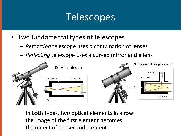 Telescopes • Two fundamental types of telescopes – Refracting telescope uses a combination of