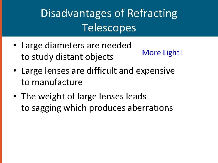 Disadvantages of Refracting Telescopes • Large diameters are needed More Light! to study distant