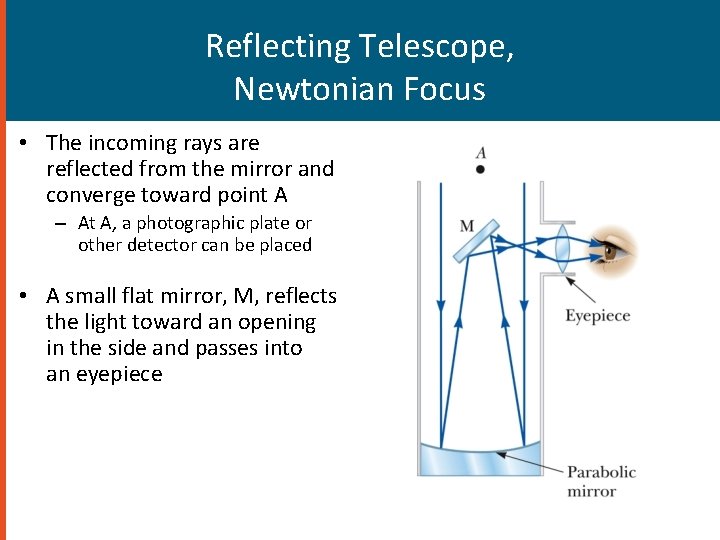 Reflecting Telescope, Newtonian Focus • The incoming rays are reflected from the mirror and